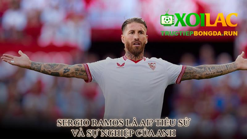 Sergio Ramos là ai? Tiểu sử và sự nghiệp của anh