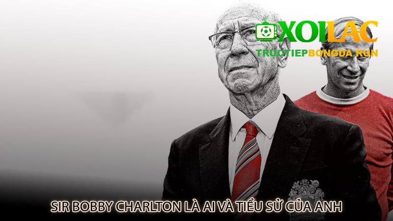 Sir Bobby Charlton là ai và tiểu sử của anh