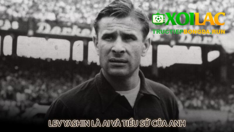 Lev Yashin là ai và tiểu sử của anh